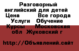 Разговорный английский для детей › Цена ­ 400 - Все города Услуги » Обучение. Курсы   . Московская обл.,Жуковский г.